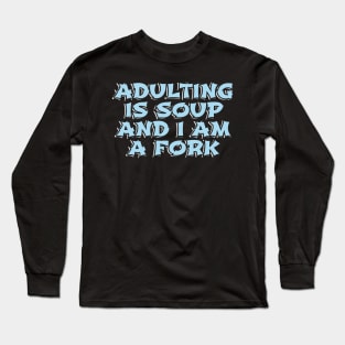 Adulting is Soup and I am a Fork Long Sleeve T-Shirt